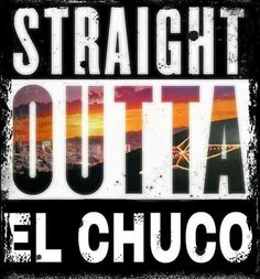 a sign that says straight outa el chuco