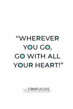 a quote that says wherever you go, go with all your heart