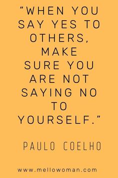 a quote that says, when you say yes to others, make sure you are not saying