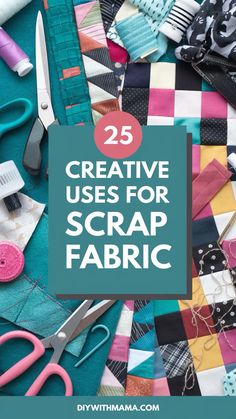 some scissors and fabric with the words 25 creative uses for scrap fabric on top of it