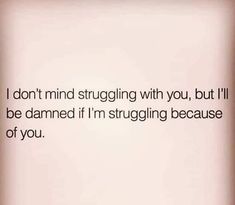 an image of a quote that says, i don't mind struggling with you, but