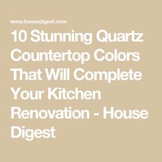 the words 10 stunning quartz countertops that will complete your kitchen renovation - house digest