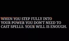 a quote that reads when you step fully into your power you don't need to cast spells, your will is enough