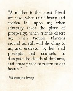 a quote from washington irving on the theme of mother is the trust friend we have, when tris heavy and sudden