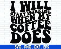 i will start working when my coffee does svg dxf eps png