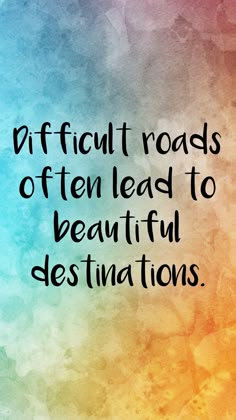 a colorful background with the words difficult roads often lead to beautiful destinnations