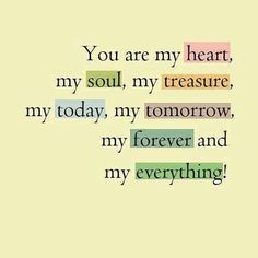 the words you are my heart, my soul, my treasure, my today, my tomorrow and my everything