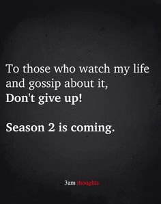 the quote to those who watch my life and gossip about it, don't give up season 2 is coming