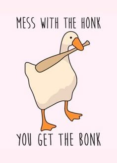 a white duck with the words mess with the honk you get the bonk