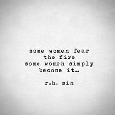 a black and white photo with the words, some women fear the fire some women simply become it