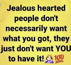 a yellow sign that says, jeallous hearted people don't necessily want what you got, they just don't want you to have it