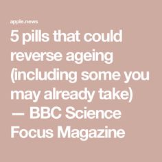 5 pills that could reverse ageing (including some you may already take) — BBC Science Focus Magazine