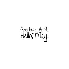 the words goodbye, april hello, may are written in black ink on a white background