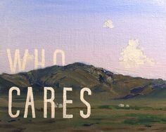 a painting with the words who cares in white letters on top of a green field