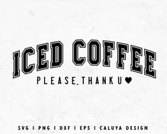 the words iced coffee please, thank you are in black and white letters on a white background