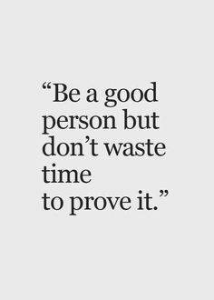 the quote be a good person but don't waste time to prove it