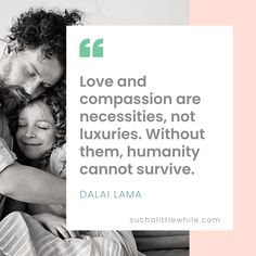 Best Compassion Quotes for Kids: “Love and compassion are necessities, not luxuries. Without them, humanity cannot survive.” -Dalai Lama. Graphic by Suchalittlewhile.com Quotes About Empathy, Quotes On Compassion, Empathy And Compassion, Empathy Quotes, Compassion Quotes, 50 Quotes