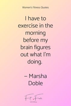 a woman's fitness quote with the words i have to exercise in the morning before my brain figures out what i'm doing