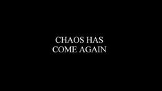 the words chaos has come again on a black background