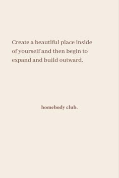 a quote that reads, create a beautiful place inside of yourself and then begin to expand and build outward