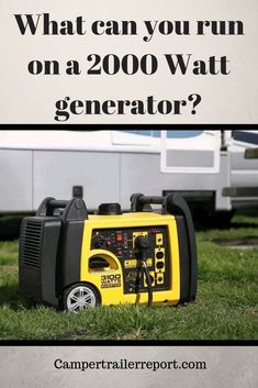 a yellow and black generator sitting in the grass with text that reads, what can you run on a 2000 watt generator?