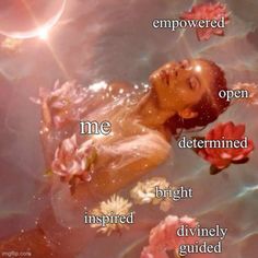 a woman floating in the water with flowers around her and words above it that say me, open, determined, bright, inspired, divinely guided