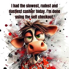 I had the slowest, rudest and nastiest cashier today, I'm done using the self-checkout Dog Memorial Tattoos, Morning Funny, Good Morning Funny, Funny Animal Quotes, Funny Cartoon Quotes, Cartoon Quotes, Digital Drawings, Funny Sayings