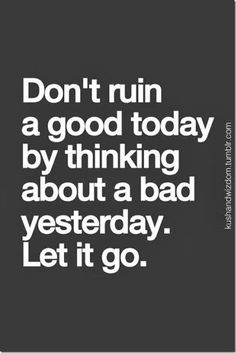 a black and white photo with the words don't run a good today by thinking about a bad yesterday let it go