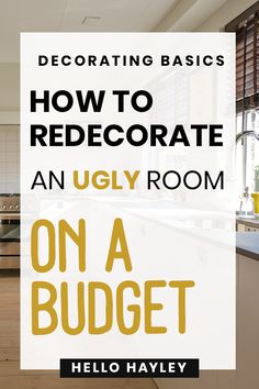 the words how to decorate an ugly room on a budget are in front of a kitchen