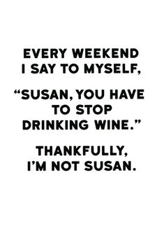 a black and white photo with the words, every weekend i say to myself susan