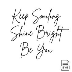 the words keep smiling shine bright be you written in cursive handwriting on a white background