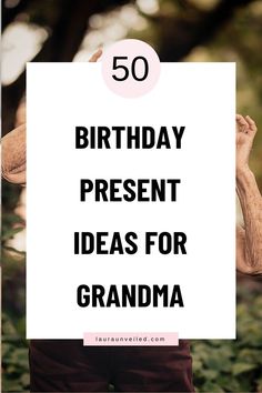 a man holding up a sign with the words, 50 birthday present ideas for grandma