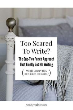 a bed with a sign on it that says, too scared to write? the one - two - punch approach that finally got me writing