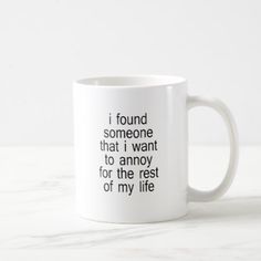 i found someone that i want to annoy for the rest of my life coffee mug