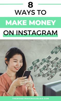 a woman looking at her phone with money coming out of it and the text 8 ways to make money on instagram