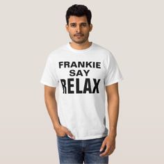 Funny 80's Retro Frankie Say Relax Customizable T-Shirt New Years Resolution Funny, Dog White, Funny New Year, A Clown, Shirt Diy, Humor Memes, Tee Shirt Homme, T Shirt Diy, Diy Shirt