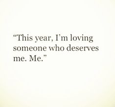 a quote that says, this year i'm loving someone who deserves me