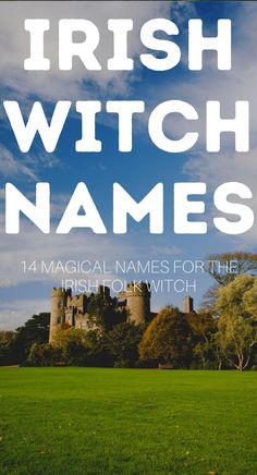 the words irish witch names in front of an image of a castle with trees and grass