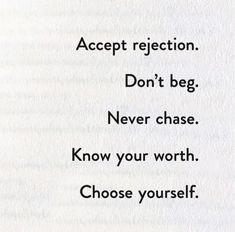 a poem written in black and white with the words accept rejection don't beg never chase know your worth choose yourself