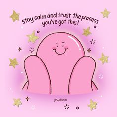 a pink cartoon character with stars around it, says stay calm and trust the process you've got this