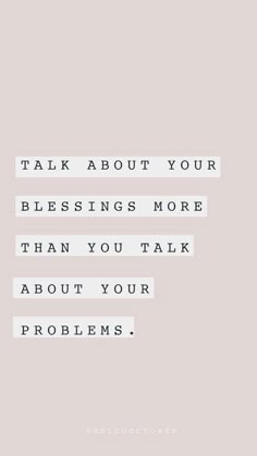 a quote that says, talk about your blessing more than you talk about your problems