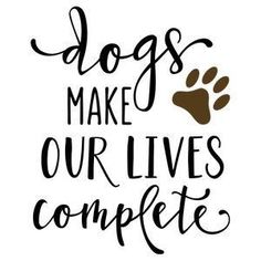 the words dogs make our lives complete are written in black and brown on a white background