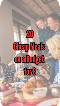 a group of people sitting around a table with food on it and the words 20 cheap meals on a budget for 8