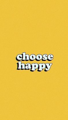 the words choose happy on a yellow background