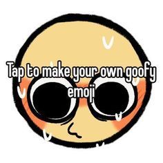 the words tap to make your own gofy emoi on a cartoon face