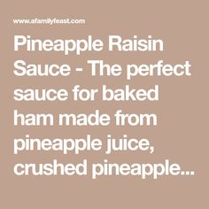 the words pineapple raisin sauce - the perfect sauce for baked ham made from pineapple juice crushed pineapple