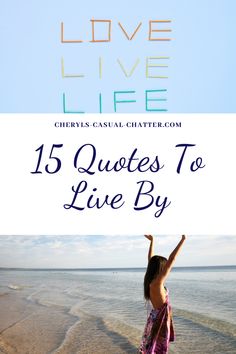 a woman standing on the beach with her arms in the air and text that reads love live life 15 quotes to live by