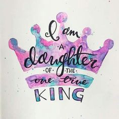 a watercolor drawing with the words, i am daughter of the one who is king