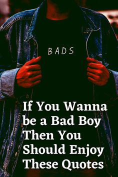 a man wearing a black shirt and jean jacket with the words if you wanna be a bad boy, then you should enjoy these quotes