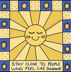 a cartoon sun with the words stay close to people who feel like sunshine